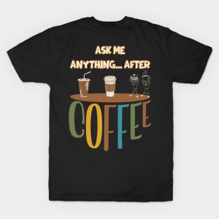 Ask me anything... after coffee T-Shirt